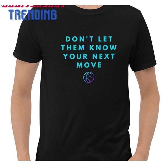 Other - Don39 T Let Them Know Your Next Move Tshirt   Unisex